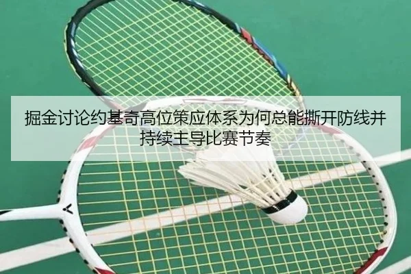 掘金讨论约基奇高位策应体系为何总能撕开防线并持续主导比赛节奏