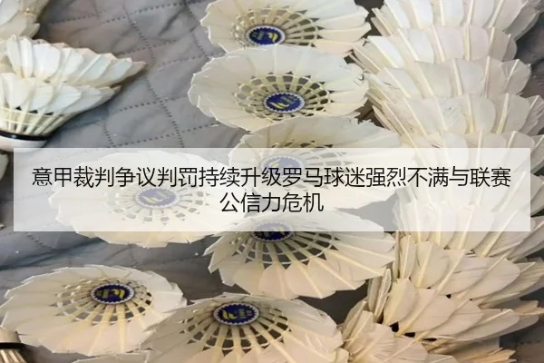 意甲裁判争议判罚持续升级罗马球迷强烈不满与联赛公信力危机