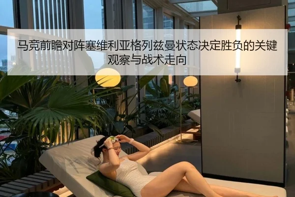 马竞前瞻对阵塞维利亚格列兹曼状态决定胜负的关键观察与战术走向